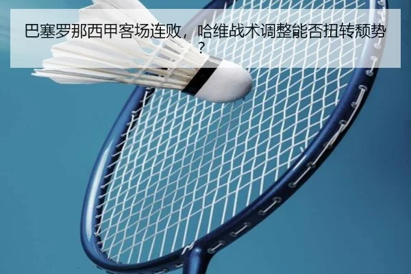 ba-sai-luo-na-xi-jia-ke-chang-lian-bai-ha-wei-zhan-shu-tiao-zheng-neng-fou-niu-zhuan-tui-shi-2-927.jpg