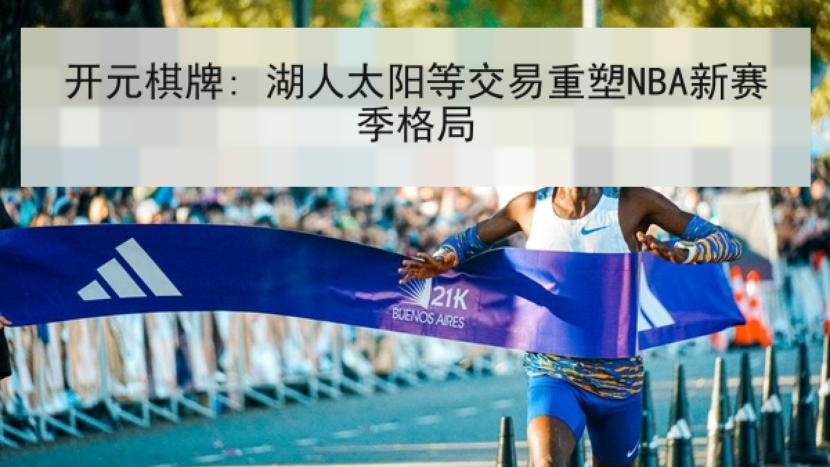 开元棋牌: 湖人太阳等交易重塑NBA新赛季格局