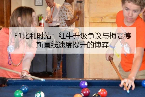 F1比利时站：红牛升级争议与梅赛德斯直线速度提升的博弈
