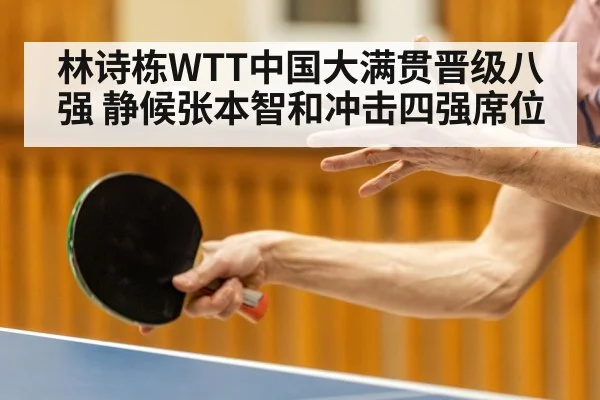 林诗栋WTT中国大满贯晋级八强 静候张本智和冲击四强席位